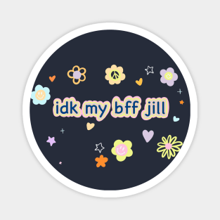 IDK, My Bff Jill Magnet